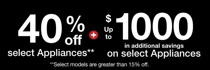 Buy More Save More Save up to 40% off Select Appliances and up to 1000 on select Appliances