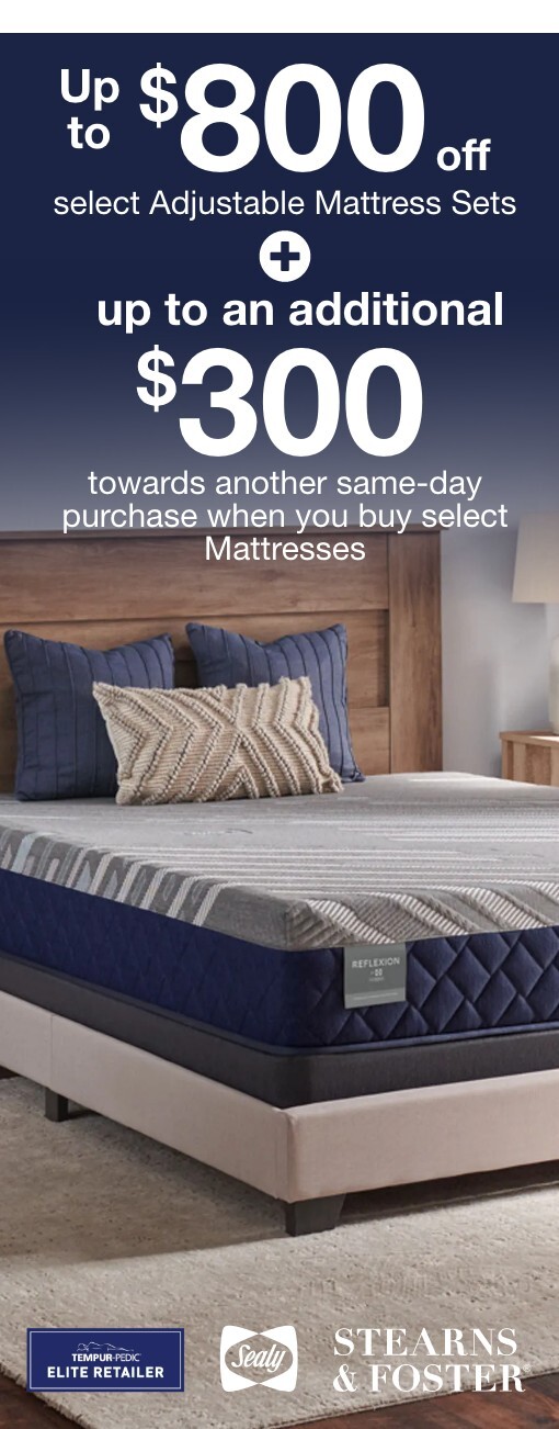 up to $800 off select adjustable mattress sets + an additional $300 towards another same-day purchase with select mattresses