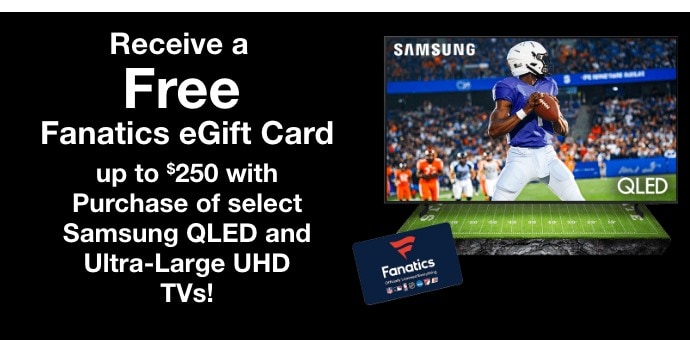 Free Fanatics Gift Card up to $250! with purchase of select Samsung UHD OR QLED TVs