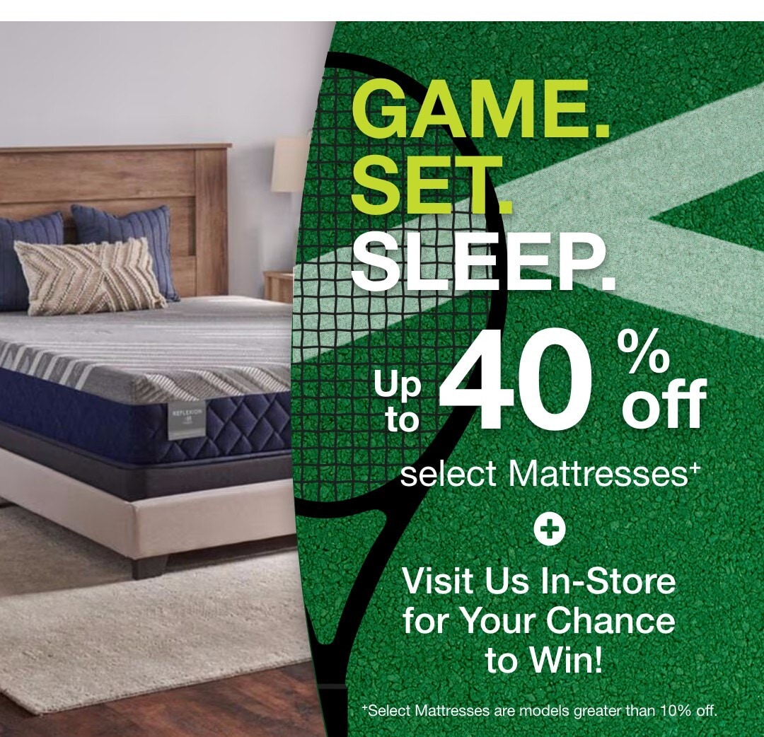 match poing savings up to 40% off select mattresses + visit us in store for your chance to win 