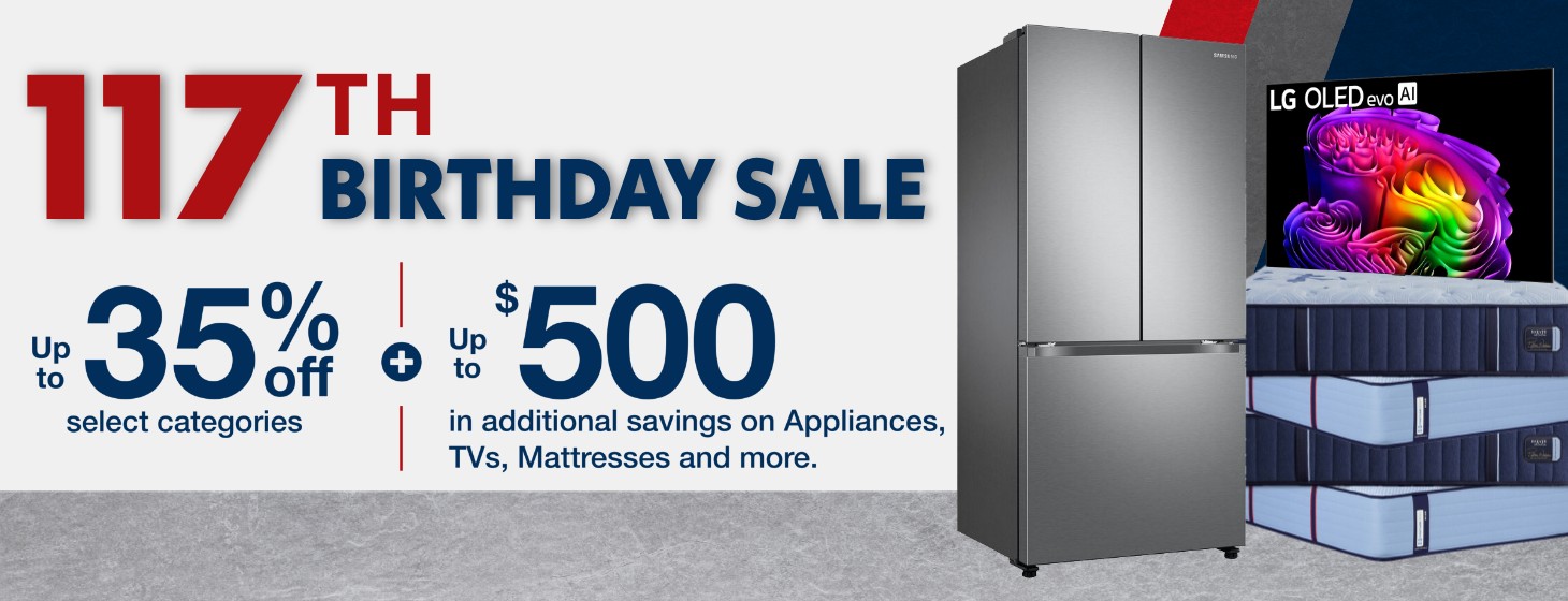 117th birthday sale up to 35% off select categories + up to $500 in additional savings on appliances, tvs mattresses and more