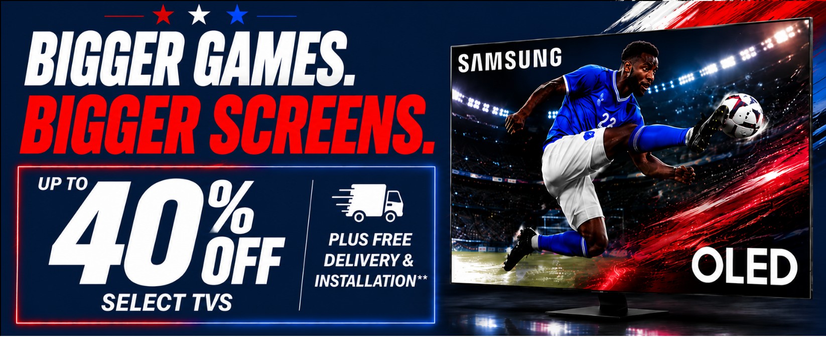 bigger games bigger screens up to forty percent off select tvs plus free delivery and installation