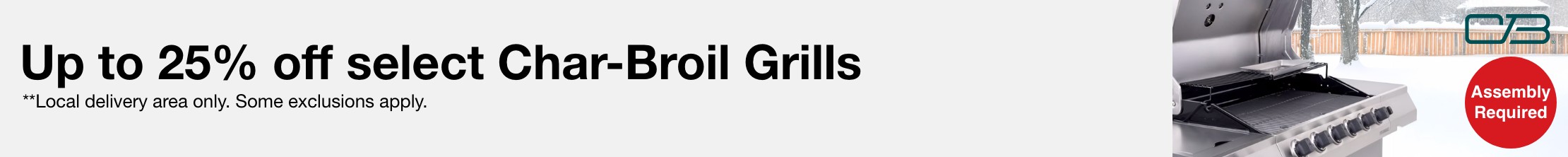 Up to 25% off select Charbroil Grills local delivery area only. some exclusions apply