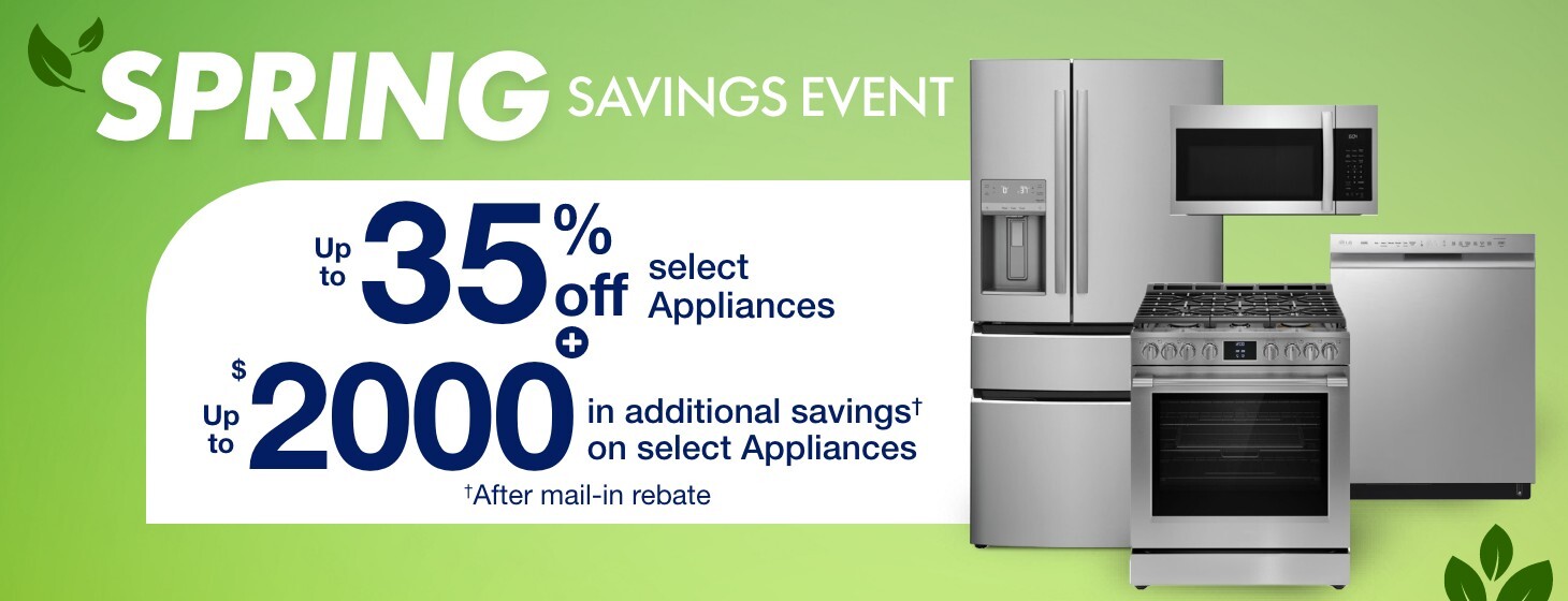 Spring Savings event up to 35 percent off select appliances plus up to 2000 dollars in additional savings on select appliances after mail in rebate