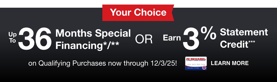 up to 36 Months Special Financing*/** or earn 3% Statement Credit*** on Qualifying Purchases now through 12/3/25!