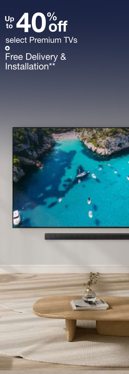 up to 40% off premium tvs + free delivery & installation 