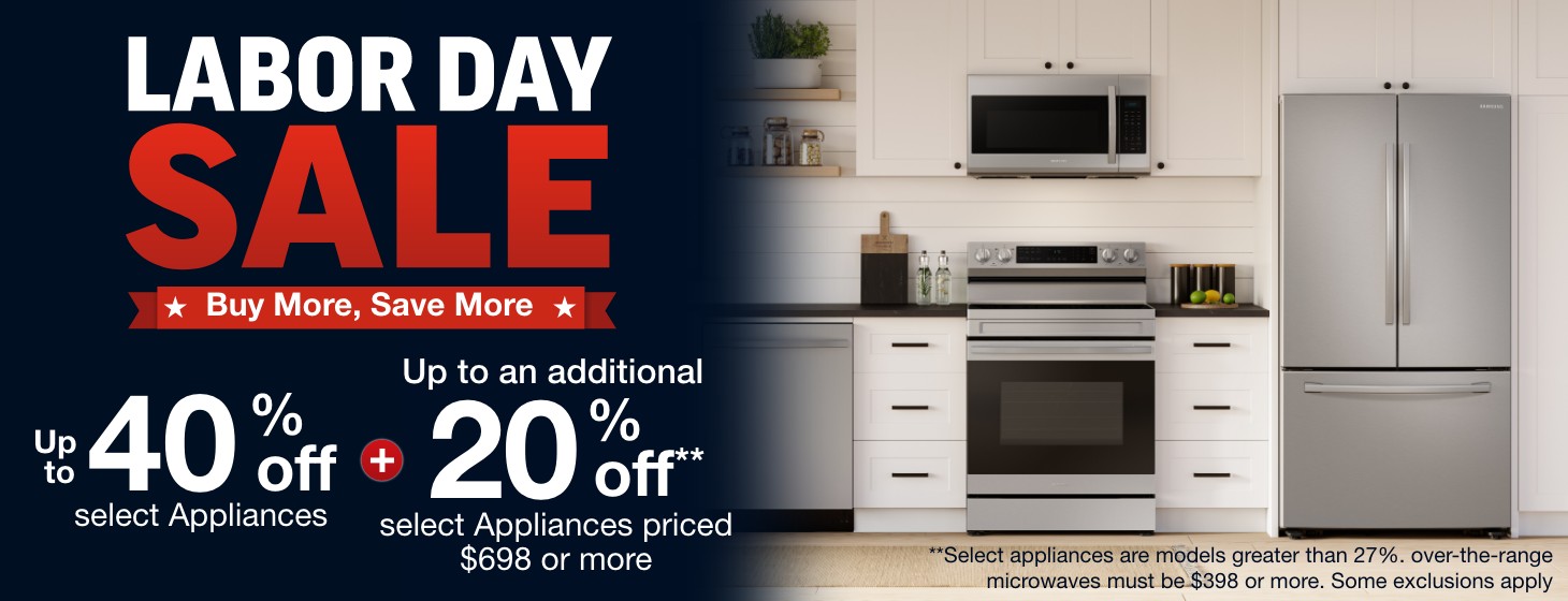 labor day sale buy more save more up to forty percent off select appliances plus up to an additional twenty percent off select appliances priced 698 or more select appliances are models greater than twenty seven percent over the range microwaves must be 398 dollars or more some exclusions apply