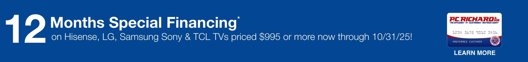 12 Months Special Financing* on all TV Purchases now through 10/31/25!