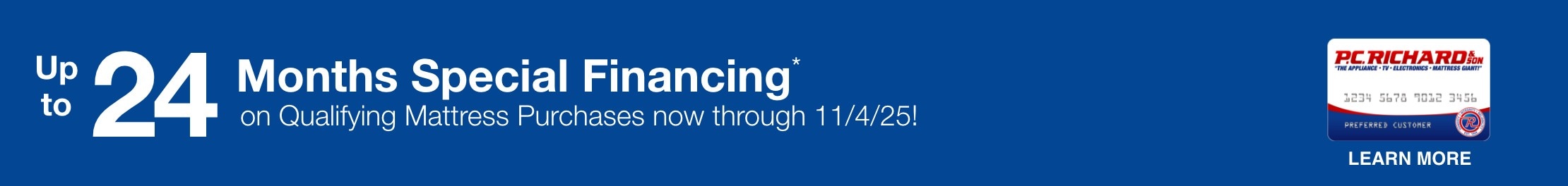 Up to 24 months special financing* on qualifying mattress purchases now through 11/4/25 learn more