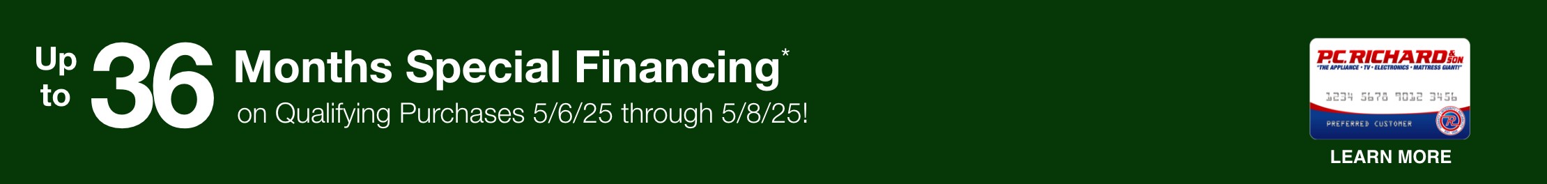 Up to 36 months special financing on qualifying purchases 5/6/25 through 5/8/25 learn more