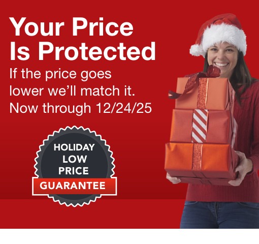 your price is protected if the price goes lower we'll match it. ow through 12/24/25