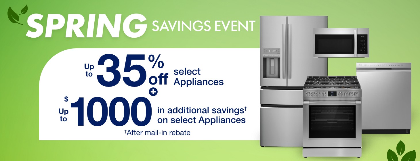 Spring Savings event up to 35 percent off select appliances plus up to 1000 dollars in additional savings on select appliances after mail in rebate