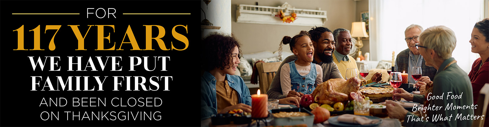 117 Years We Put Family First. Closed on Thanksgiving.