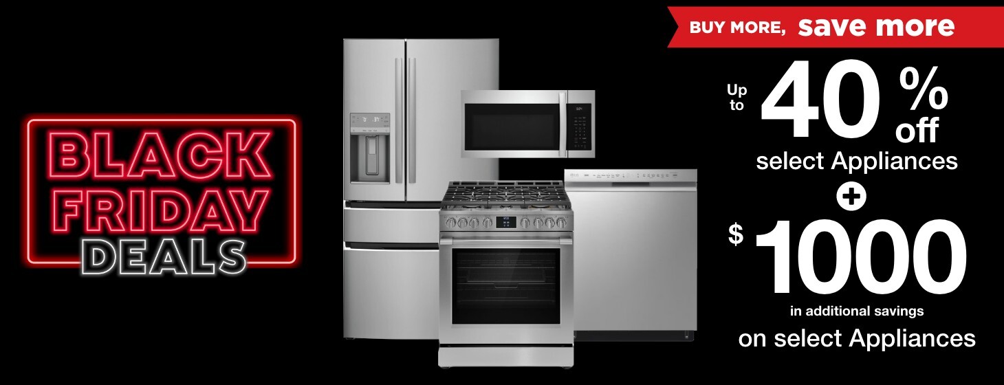 Black Friday Deals Buy More Save More Up to 40 percent off select appliances plus 1000 dollars in additional savings on select appliances