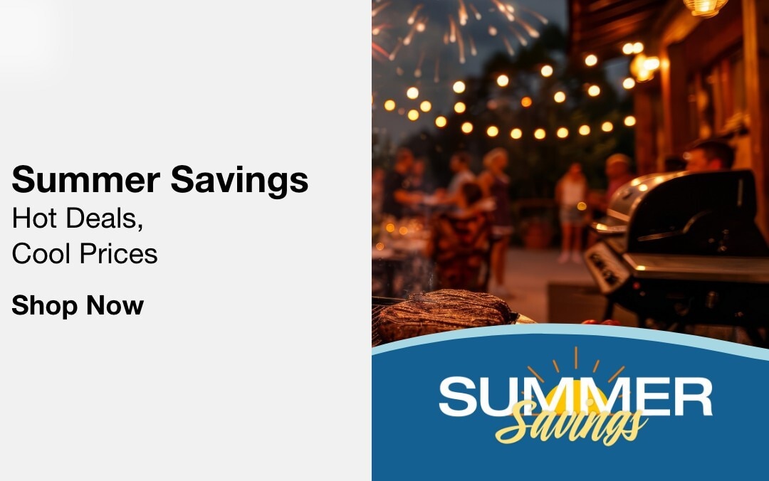 Summer Savings, Hot Deals, Cool Prices. Shop now