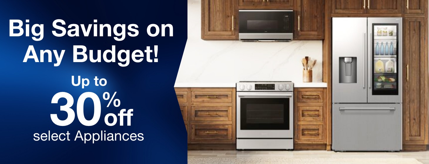 big savings on any budget up to 30% off select appliances