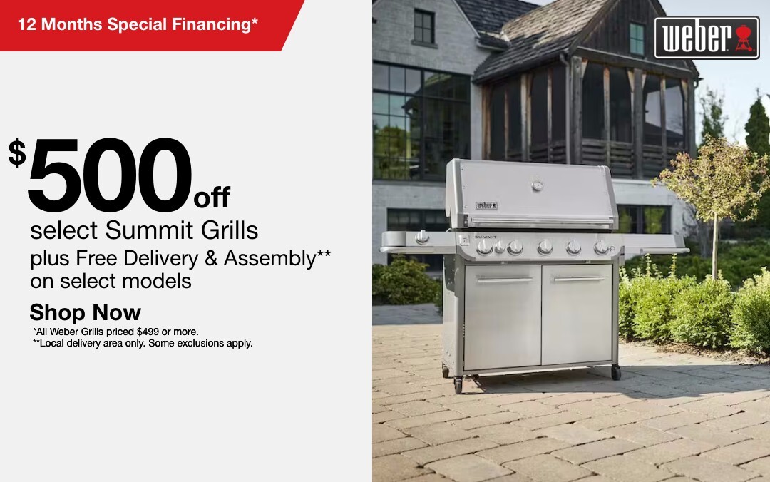 Up to $500 off select Summit Grills plus Free Delivery and assembly** on select models SHOP NOW *All weber grills priced $499 or more. **Local delivery area only. some exclusions apply. 