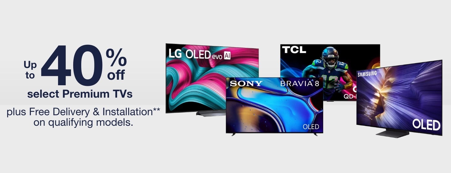 Up to 40% off select Premium TVs. Plus Free delivery and installation on qualifying models.