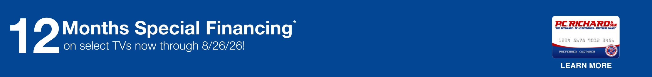12 Months Special Financing* on select TVs now through 8/26/26