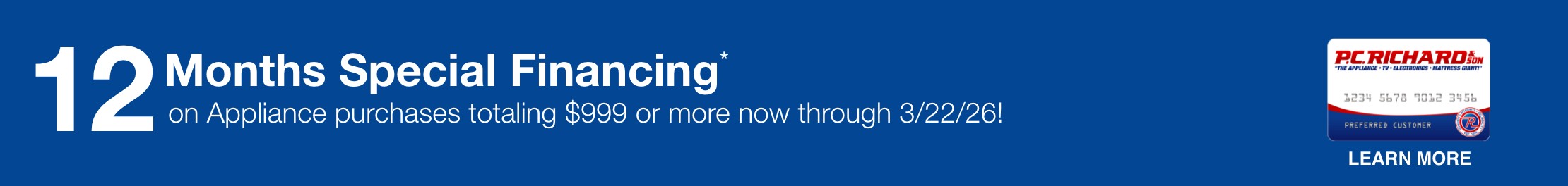 12 months special financing on appliance purchases totaling 999 dollars or more now through 3/22/26