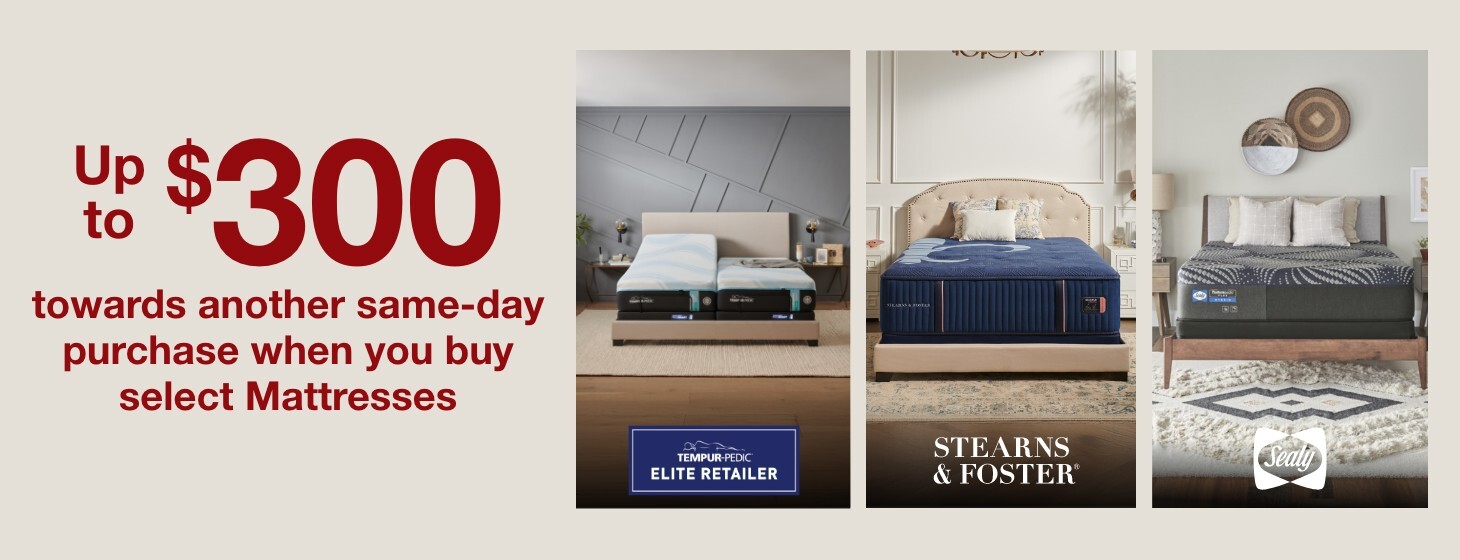 Up to $300 towards another same day purchase when you buy select mattresses