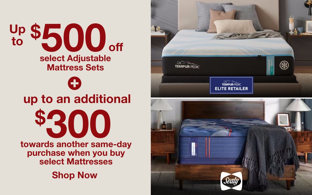 up to 500 dollars off select adjustable mattress sets plus an additional 300 dollars towards another same-day purchases when you buy select mattresses shop now TEMPUR-PEDIC ELITE RETAILER Sealy  