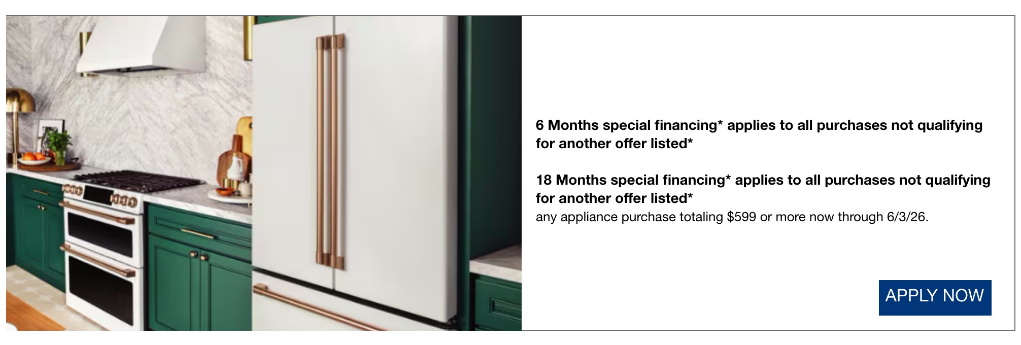 6 months special financing applies to all purchases not qualifying for another offer listed 18 months special financing applies to all purchses not qualifying for another offer listed any appliance purchase totaling 599 dollars or more now through 6/3/26