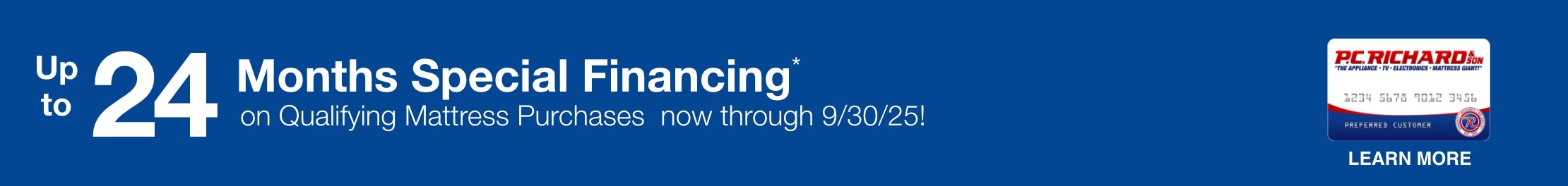 Up to 24 Months Special Financing on qualifying mattress purchases now through 9/30/25. Learn More. 