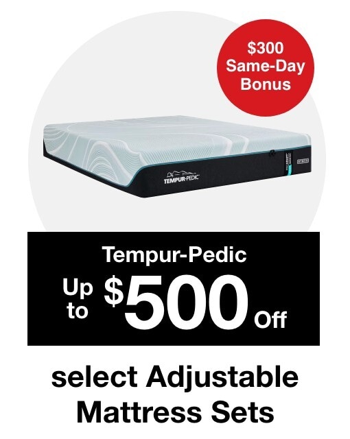 $300 Same-Day Bonus. Tempur pedic Up to $500 off select adjustable mattress sets