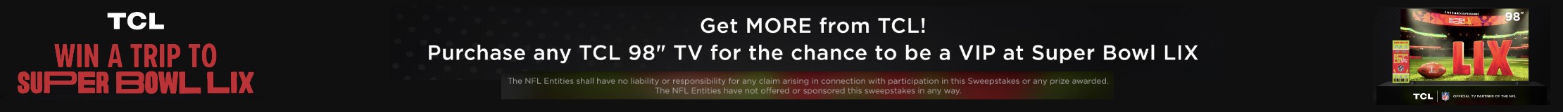 Purchase any TCL 98inch TV for the chance to be a VIP at Super Bowl LIX