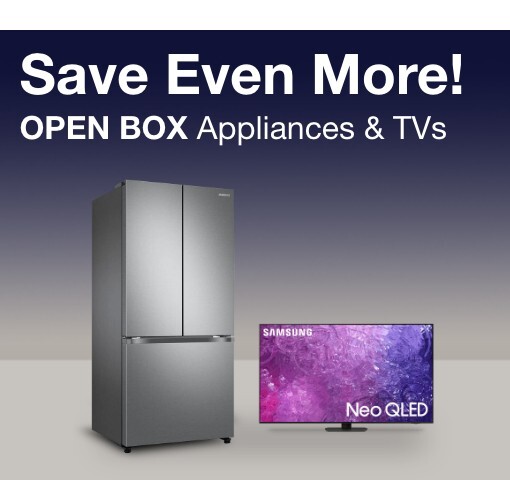 Save even more! Open Box Appliances and TVs