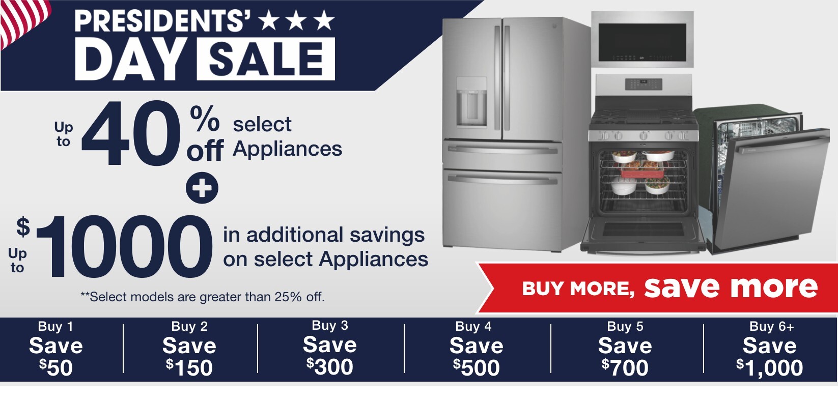 Up to 40% off select appliances + up to $1000 in additional savings on select appliances **select models are greater than 25% off.
