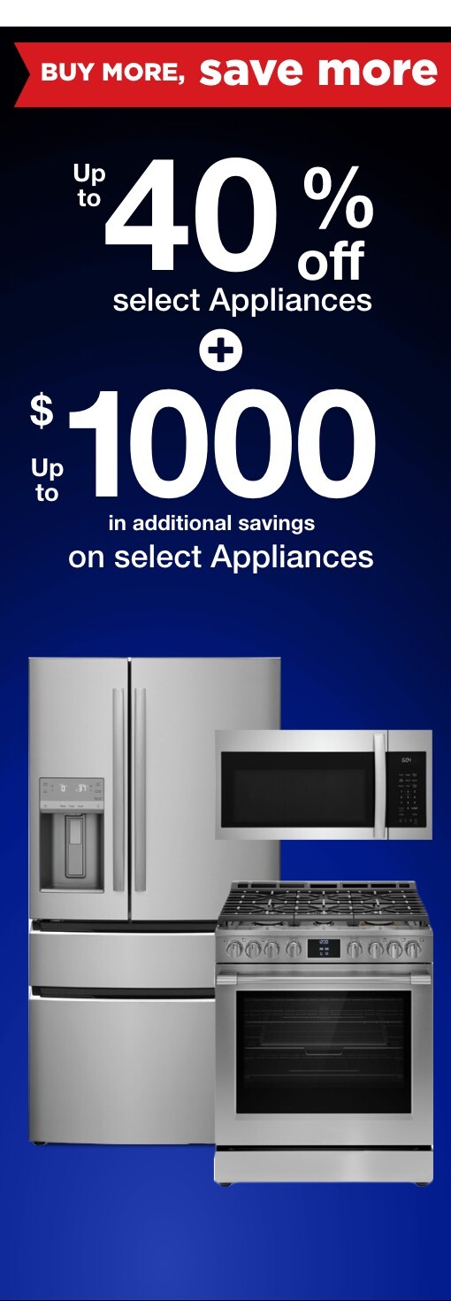 Up to 40% off selct appliances** + up to $1000 in additional savings on select appliances