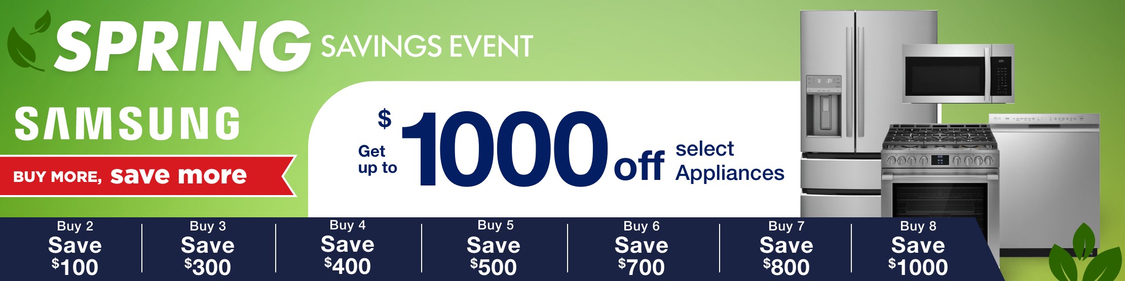 spring savings event samsung buy more save more get up to 1000 off select appliances  Buy 2 Save $100, Buy 3 Save $300, Buy 4 Save $400, Buy 5 Save $500, Buy 6 Save $700, Buy 7 Save $800, Buy 8 Save $1000