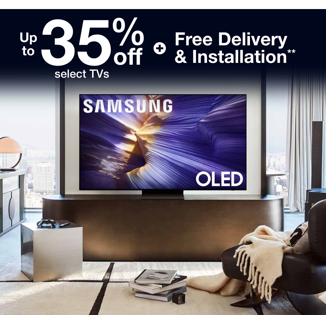 up to thirty five percent off select tvs plus free delivery and installation