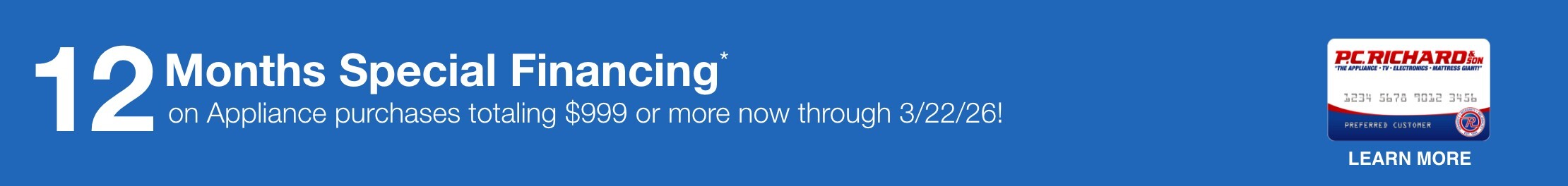12 months special financing on appliance purchases totaling 999 dollars or more now through 3/22/26