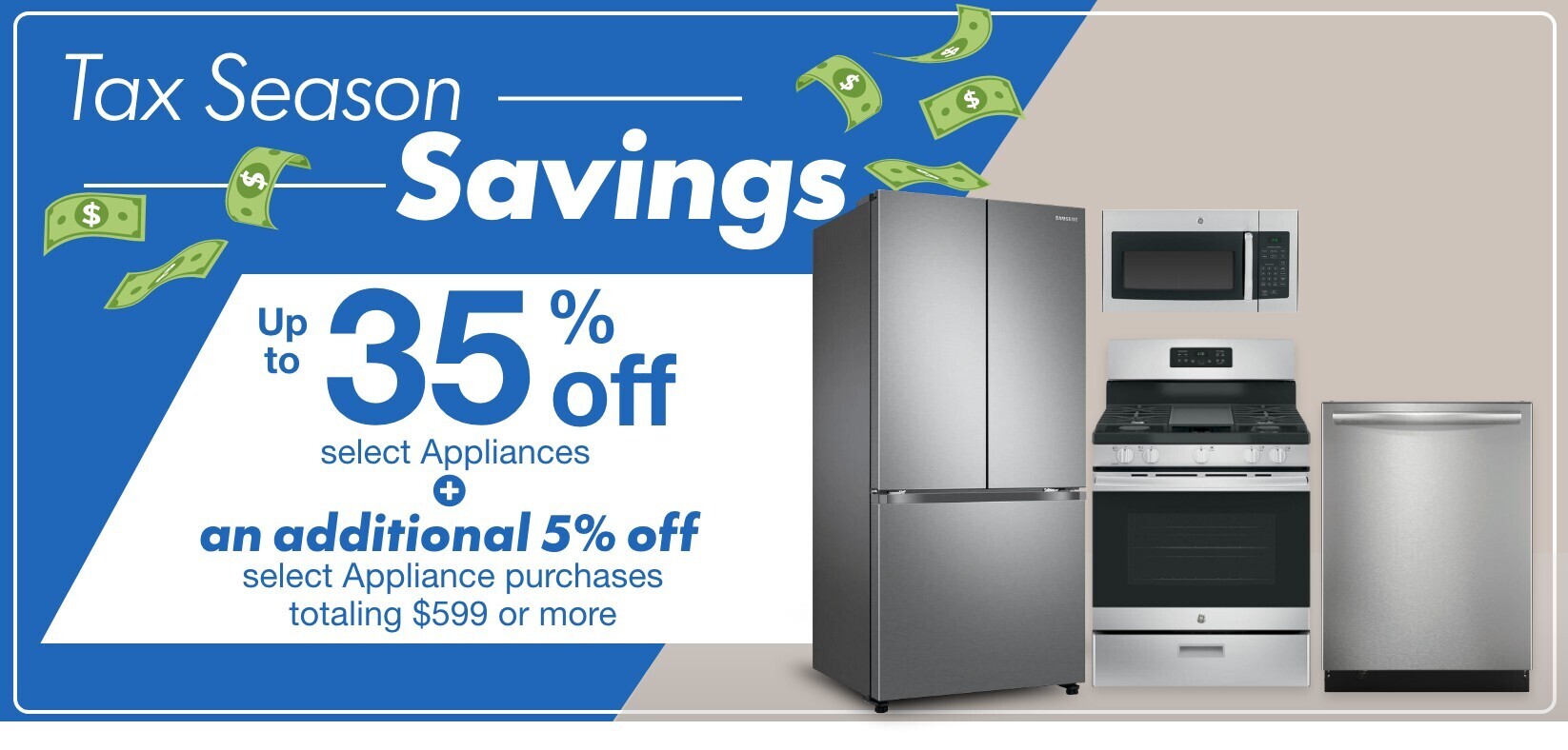 tax season savings up to 35 percent off select appliances plus an additional 5 percent off select appliance purchases totaling 599 dollars or more