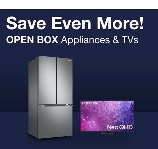 Save even more! Open Box Appliances and TVs