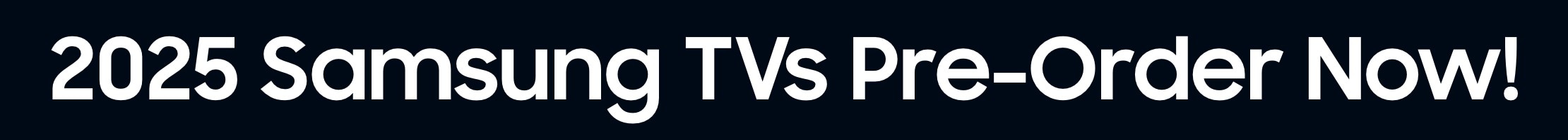 2025 Samsung TVs Pre-Order Now!