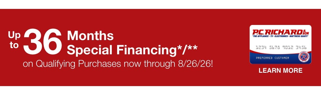et up to 36 Months Special Financing*/**  on Qualifying Purchases now through 8/26/26! 