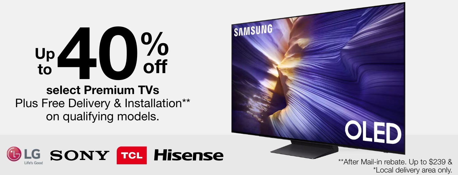 Up to 40% off select Premium TVs. Plus Free delivery and installation on qualifying models.