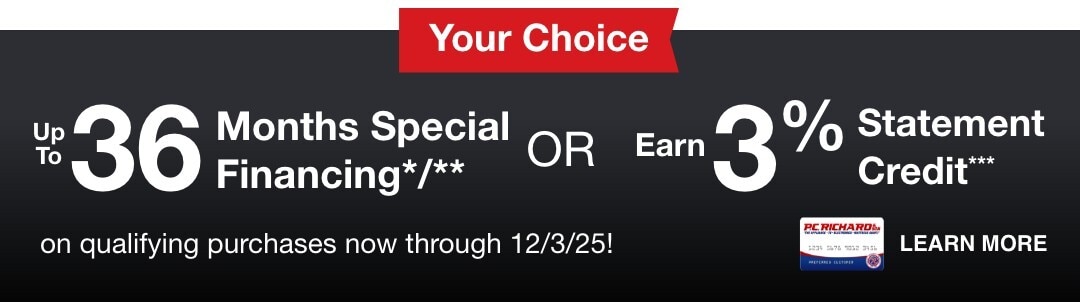 up to 36 Months Special Financing*/** or earn 3% Statement Credit*** on Qualifying Purchases now through 12/3/25!