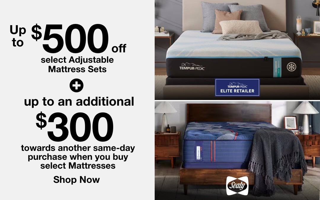 up to 500 dollars off select adjustable mattress sets plus an additional 300 dollars towards another same-day purchases when you buy select mattresses shop now TEMPUR-PEDIC ELITE RETAILER Sealy  