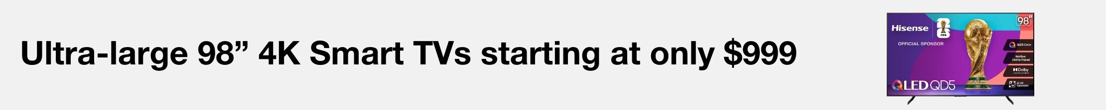 Ultra large 98" 4K Smart TVs starting at only $999