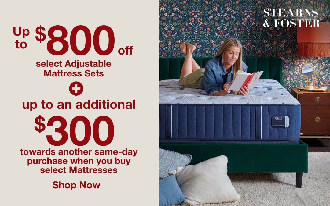 up to 800 dollars off select adjustable mattress sets plus up to an additional 300 dollars towards another same day purchase when you buy select mattresses shop now stearns and foster