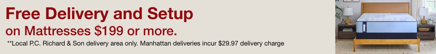 Free Delivery** and setup on Mattresses $199 or more. ** Local P.C. Richard & Son delivery area only. Manhattan deliveries incur $29.97 delivery charge.