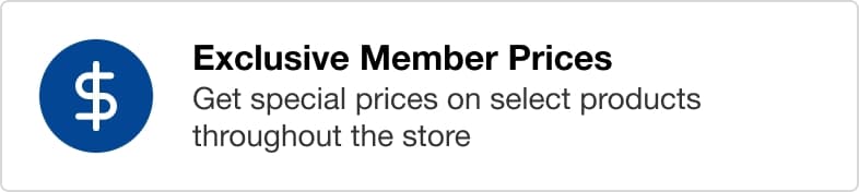 Exclusive Member Prices - Get special prices on select products throughout the store. 