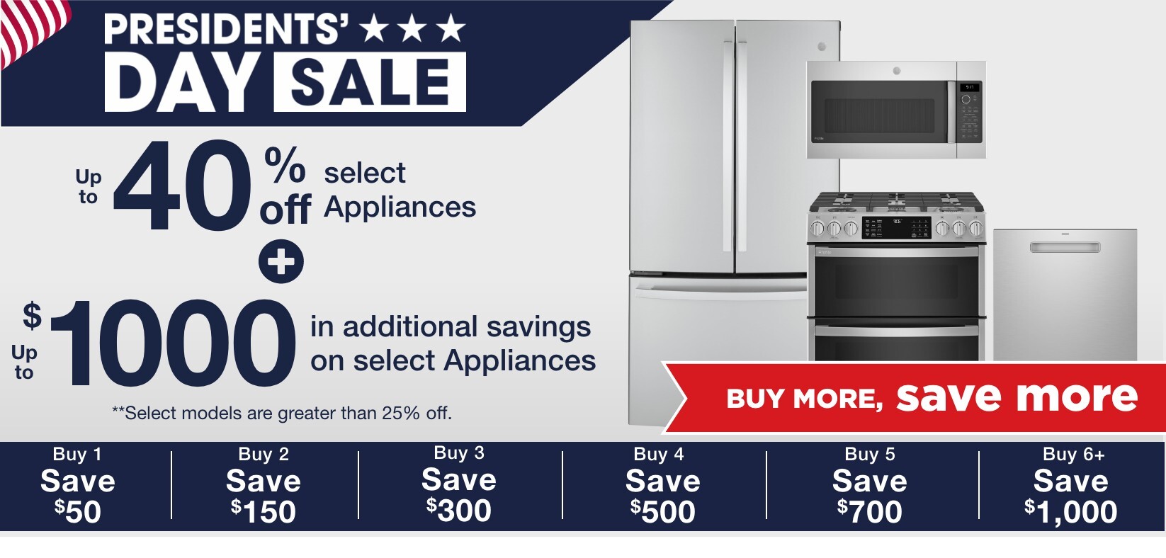 Up to 40% off select appliances + up to $1000 in additional savings on select appliances **select models are greater than 25% off.