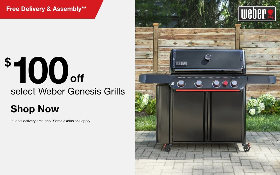 $100 off Weber Genesis Grills plus Free Delivery & Assembly** on select models. SHOP NOW **Local delivery area only. Some exclusions apply. Valid thru 9/30/25