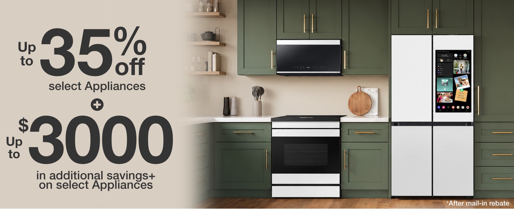 up to thirty five percent off select appliances plus up to 3000 dollars in additional savings after mail in rebate 